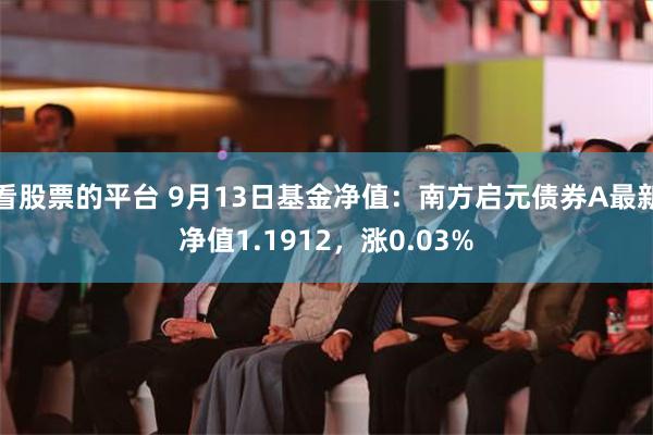 看股票的平台 9月13日基金净值：南方启元债券A最新净值1.1912，涨0.03%