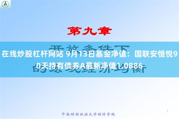 在线炒股杠杆网站 9月13日基金净值：国联安恒悦90天持有债券A最新净值1.0886