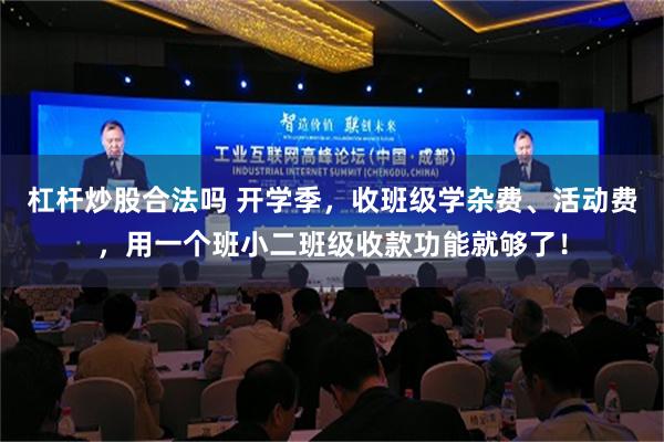 杠杆炒股合法吗 开学季，收班级学杂费、活动费，用一个班小二班级收款功能就够了！