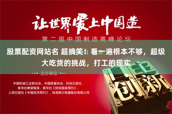 股票配资网站名 超搞笑！看一遍根本不够，超级大吃货的挑战，打工的现实