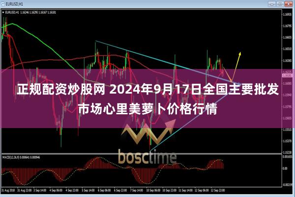 正规配资炒股网 2024年9月17日全国主要批发市场心里美萝卜价格行情