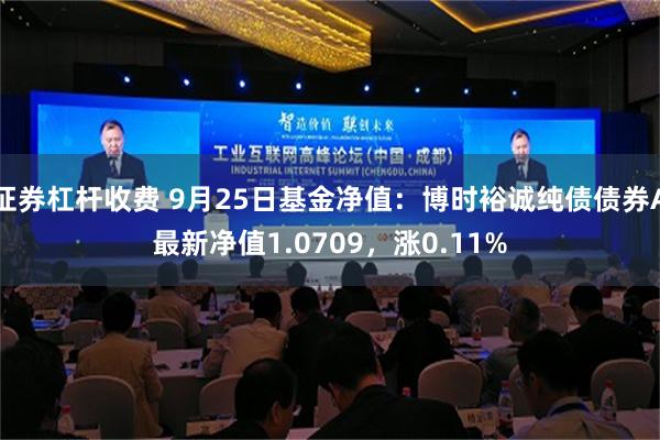 证券杠杆收费 9月25日基金净值：博时裕诚纯债债券A最新净值1.0709，涨0.11%