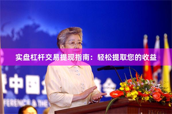 实盘杠杆交易提现指南：轻松提取您的收益