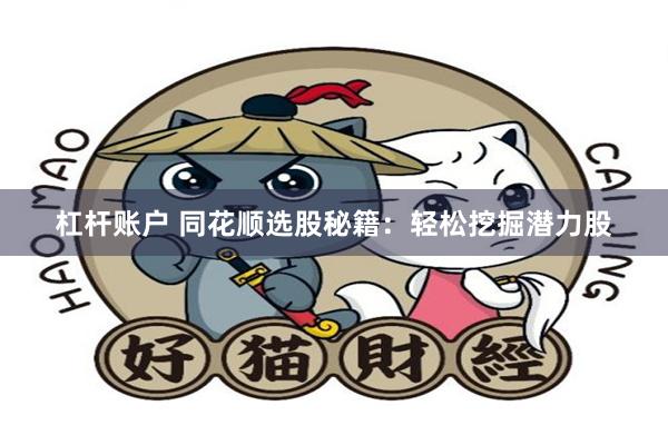 杠杆账户 同花顺选股秘籍：轻松挖掘潜力股