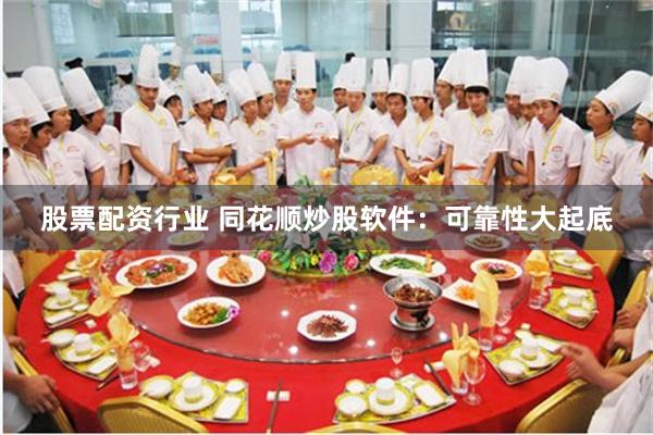 股票配资行业 同花顺炒股软件：可靠性大起底