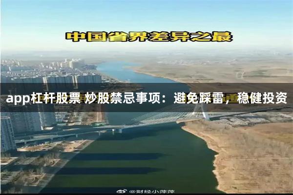 app杠杆股票 炒股禁忌事项：避免踩雷，稳健投资