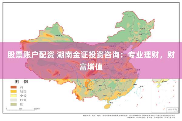 股票账户配资 湖南金证投资咨询：专业理财，财富增值