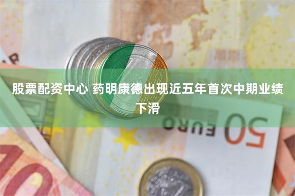股票配资中心 药明康德出现近五年首次中期业绩下滑