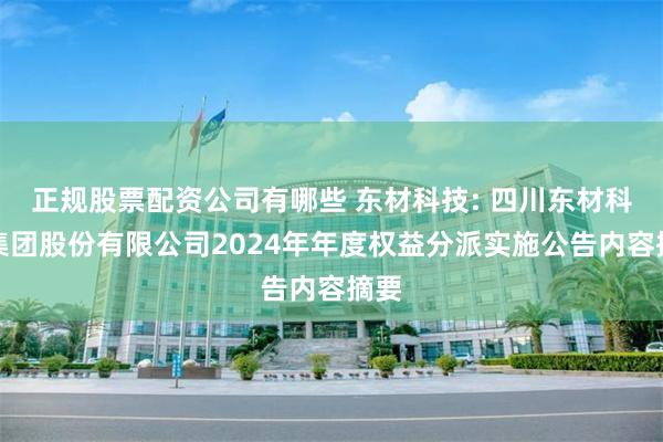 正规股票配资公司有哪些 东材科技: 四川东材科技集团股份有限公司2024年年度权益分派实施公告内容摘要